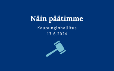 Sinisellä pohjalla teksti "Näin päätimme, kaupunginhallitus 17.6.2024".
